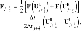 \begin{eqnarray*} \mathbf{F}_{j&#x002B;\frac{1}{2}} &=& \frac{1}{2} \left[ \mathbf{F} \left( \mathbf{U}_{j&#x002B;\frac{1}{2}}^{\mathrm{L}} \right) &#x002B; \mathbf{F} \left( \mathbf{U}_{j&#x002B;\frac{1}{2}}^{\mathrm{R}} \right) \right] \nonumber \\* & & - \frac{{\mathrm{\Delta}} t}{2 {\mathrm{\Delta}} r_{j&#x002B;\frac{1}{2}}} \left( \mathbf{U}_{j&#x002B;\frac{1}{2}}^{\mathrm{R}} - \mathbf{U}_{j&#x002B;\frac{1}{2}}^{\mathrm{L}} \right) , \end{eqnarray*}