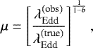 \begin{equation*}\mu = \left[ \frac{\lambda_{\textrm{Edd}}^{\textrm{(obs)}}}{\lambda_{\textrm{Edd}}^{\textrm{(true)}}} \right]^{\frac{1}{1 - b}}, \end{equation*}