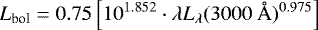 \begin{equation*}L_{\textrm{bol}}= 0.75 \left[10^{1.852} \cdot \lambda L_{\lambda}(3000\mbox{ }\AA)^{0.975}\right] \end{equation*}