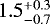 $1.5^{&#x002B;0.3}_{-0.7}$