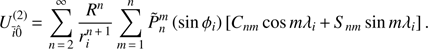 $$ \begin{aligned} {U}_{\bar{i}\hat{0}}^{(2)}\,{=}\,\sum _{n\,{=}\,2}^\infty \frac{R^n}{{r}_i^{n\,{+}\,1}} \sum _{m\,{=}\,1}^n \tilde{P}_n^m\left(\sin \phi _i \right) \left[C_{nm} \cos m\lambda _i\,{+}\,S_{nm} \sin m\lambda _i \right]. \end{aligned} $$