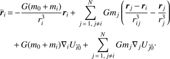 $$ \begin{aligned} \ddot{\boldsymbol{r}}_i\, {=}\, & {-}\frac{G(m_0\,{+}\,m_i)}{{r}_i^3}{\boldsymbol{r}}_i\,{+}\,\sum _{j\,{=}\,1,\,j\ne i}^N Gm_j\left(\frac{{\boldsymbol{r}}_j\,{-}\,{\boldsymbol{r}}_i}{{r}_{ij}^3}\,{-}\,\frac{{\boldsymbol{r}}_j}{{r}_j^3} \right)\nonumber \\ & +\,G(m_0\,{+}\,m_i)\nabla _i U_{\bar{i}\hat{0}}\,{+}\,\sum _{j\,{=}\,1,\,j\ne i}^N Gm_j\nabla _j U_{\bar{j}\hat{0}}\cdot \end{aligned} $$