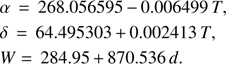 $$ \begin{aligned}& \alpha \,=\,268.056595\,{-}\,0.006499\, T,\nonumber \\& \delta \,=\,64.495303\,{+}\,0.002413\, T,\nonumber \\& W =\,284.95\,{+}\,870.536\, d. \end{aligned} $$