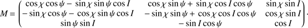 $$ M=\left( \begin{matrix} \cos \chi \cos \psi -\sin \chi \sin \psi \cos I & \cos \chi \sin \psi +\sin \chi \cos I\cos \psi & \sin \chi \sin I \\ -\sin \chi \cos \psi -\cos \chi \sin \psi \cos I & -\sin \chi \sin \psi +\cos \chi \cos I\cos \psi & \cos \chi \sin I \\ \sin \psi \sin I & -\sin I\cos \psi & \cos I \\ \end{matrix} \right)\cdot $$