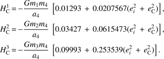 $$ \begin{aligned} &H_\mathrm{C}^{1}\,{=}\,{-}{{Gm_1m_4}\over {a_4}}\ \left[0.01293\,+\,0.0207567(e_i^2\,+\,e_\mathrm{C}^2)\right], \nonumber \\ &H_\mathrm{C}^{2}\,{=}\,{-}{{Gm_2m_4}\over {a_4}}\ \left[0.03427\,+\,0.0615473(e_i^2\,+\,e_\mathrm{C}^2)\right], \nonumber \\ &H_\mathrm{C}^{3}\,{=}\,{-}{{Gm_3m_4}\over {a_4}}\ \left[0.09993\,+\,0.253539(e_i^2\,+\,e_\mathrm{C}^2)\right]. \end{aligned} $$
