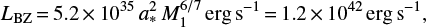 $$ \begin{equation} L_{\rm BZ}\,{=}\,5.2\,{\times}\,10^{35}\,a_\text{*}^2\,M_1^{6/7}\,\mathrm{erg\, s^{-1}}\,{=}\,1.2\,{\times}\,10^{42}\,\mathrm{erg\, s^{-1}},\end{equation} $$