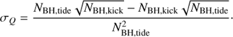 $${\sigma _Q} = \frac{{{N_{{\rm{BH,tide}}}}\sqrt {{N_{{\rm{BH,kick}}}}} - {N_{{\rm{BH,kick}}}}\sqrt {{N_{{\rm{BH,tide}}}}} }}{{N_{{\rm{BH}},{\rm{tide}}}^2}}.$$