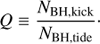 $$Q \equiv \frac{{{N_{{\rm{BH,kick}}}}}}{{{N_{{\rm{BH,tide}}}}}}.$$
