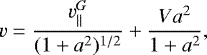 \begin{equation*} v=\frac{v^G_{||}}{(1&#x002B;a^2)^{1/2}}&#x002B;\frac{Va^2}{1&#x002B;a^2},\end{equation*}