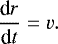 \begin{equation*} \frac{\textrm{d}r}{\textrm{d}t}=v.\end{equation*}
