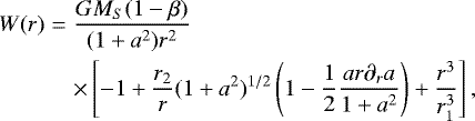 \begin{eqnarray*} W(r)&=&\frac{GM_S(1-\beta)}{(1&#x002B;a^2)r^2} \nonumber \\ &&\times\left[-1&#x002B;\frac{r_2}{r}(1&#x002B;a^2)^{1/2} \left(1-\frac{1}{2}\frac{ar\partial_r a}{1&#x002B;a^2}\right) &#x002B;\frac{r^3}{r_1^3}\right],\end{eqnarray*}