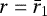 $r=\bar{r}_1$