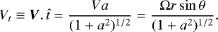 \begin{equation*} V_t\equiv\vec{V}.\,\hat{t}=\frac{Va}{(1&#x002B;a^2)^{1/2}} =\frac{{\rm{\Omega}} r \sin\theta}{(1&#x002B;a^2)^{1/2}}.\end{equation*}