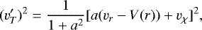 \begin{equation*} (v&#x0027;_T)^2=\frac{1}{1&#x002B;a^2}[a(v_r-V(r))&#x002B;v_{\chi}]^2,\end{equation*}