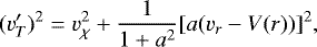 \begin{equation*} (v&#x0027;_T)^2=v^2_{\chi}&#x002B;\frac{1}{1&#x002B;a^2}[a(v_r-V(r))]^2,\end{equation*}