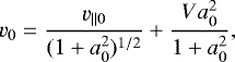 \begin{equation*} v_0=\frac{v_{||0}}{(1&#x002B;a_0^2)^{1/2}}&#x002B;\frac{Va_0^2}{1&#x002B;a_0^2},\end{equation*}