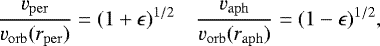 \begin{equation*} \frac{v_{\rm{per}}}{v_{\rm{orb}}(r_{\rm{per}})}=(1&#x002B;\epsilon)^{1/2}\ \ \ \ \frac{v_{\rm{aph}}}{v_{\rm{orb}}(r_{\rm{aph}})}=(1-\epsilon)^{1/2} ,\end{equation*}