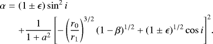 \begin{eqnarray*} \alpha&=&(1\pm \epsilon) \sin^2 i \nonumber \\* &&&#x002B;\frac{1}{1&#x002B;a^2}\left[-\left(\frac{r_0}{r_1}\right)^{3/2}(1-\beta)^{1/2} &#x002B;(1\pm \epsilon)^{1/2}\cos i \right]^2\!.\end{eqnarray*}