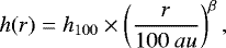 \begin{equation*} h(r) = h_{100}\times \left(\frac{r}{100 {\mathrm \ au}}\right) ^{\beta}, \end{equation*}