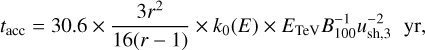 $$ t_\text{acc}=30.6\times\frac{3r^2}{16{(r-1)}}\times k_0{(E)}\times E_\text{TeV}B_{100}^{-1}u_\text{sh,3}^{-2}\text{yr,} $$