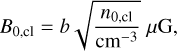 $$ B_{0\text{,cl}}=b\sqrt{\frac{n_{0,\text{cl}}}{\text{cm}^{-3}}}\mu\mathrm G, $$