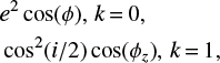 $ \begin{equation} \begin{split} &e^2\cos(\phi),\,k\,{=}\,0,\\ &\cos^2(i/2)\cos(\phi_z),\,k\,{=}\,1,\\ \end{split} \end{equation} $