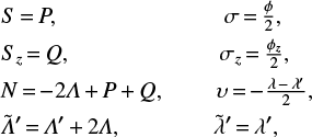 $ \begin{equation} \begin{split} &S\,{=}\,P, \ \ \ \ \ \ \ \ \ \ \ \ \ \ \ \ \ \ \ \ \ \ \ \ \ \ \ \ \ \sigma\,{=}\,\tfrac{\phi}{2},\\ &S_z\,{=}\,Q, \ \ \ \ \ \ \ \ \ \ \ \ \ \ \ \ \ \ \ \ \ \ \ \ \ \ \sigma_z\,{=}\,\tfrac{\phi_z}{2},\\ &N\,{=}\,{-2}\mathit{\Lambda}\,{+}\,P\,{+}\,Q, \ \ \ \ \ \ \ \ \ \upsilon\,{=}\,{-}\tfrac{\lambda\,{-}\,\lambda\prime}{2},\\ &\tilde{\mathit{\Lambda}}\prime\,{=}\,\mathit{\Lambda}\prime\,{+}\,2\mathit{\Lambda}, \ \ \ \ \ \ \ \ \ \ \ \ \ \ \ \ \tilde{\lambda}\prime\,{=}\,\lambda\prime,\\ \end{split} \end{equation} $