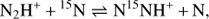 $$ {\mathrm N}_2\mathrm H^++^{15}\mathrm N\leftrightharpoons\mathrm N^{15}\text{NH}^++\mathrm N, $$