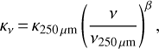 $$ \kappa_v=\kappa_{250\mu\mathrm m}{\left(\frac v{v_{250\mu\mathrm m}}\right)}^\beta, $$