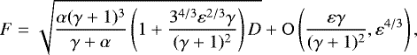 \begin{equation*} F=\sqrt{\frac{\alpha(\gamma&#x002B;1)^{3}}{\gamma&#x002B;\alpha}\left(1&#x002B;\frac{3^{4/3}\varepsilon^{2/3}\gamma}{(\gamma&#x002B;1)^2}\right)D}&#x002B;\mathrm{O}\left(\frac{\varepsilon\gamma}{(\gamma&#x002B;1)^2},\varepsilon^{4/3}\right),\end{equation*}