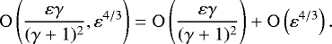 \begin{equation*} \mathrm{O}\left(\frac{\varepsilon\gamma}{(\gamma&#x002B;1)^2},\varepsilon^{4/3}\right)=\mathrm{O}\left(\frac{\varepsilon\gamma}{(\gamma&#x002B;1)^2}\right)&#x002B;\mathrm{O}\left(\varepsilon^{4/3}\right). \end{equation*}