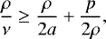 \begin{equation*} \frac{\rho}{\nu}\geq \frac{\rho}{2a}&#x002B;\frac{p}{2\rho},\end{equation*}