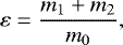 \begin{equation*} \varepsilon=\frac{m_1&#x002B;m_2}{m_0},\end{equation*}