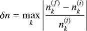 \begin{equation*} \delta n =\max_k \left|\frac{n_k^{(f)}-n_k^{(i)}}{n_k^{(i)}}\right|\end{equation*}
