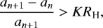 \begin{equation*} \frac{a_{n&#x002B;1}-a_n}{a_{n&#x002B;1}}>KR_{\text{H}}, \end{equation*}