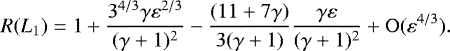 \begin{equation*} R(L_1)=1&#x002B;\frac{3^{4/3}\gamma\varepsilon^{2/3}}{(\gamma&#x002B;1)^2}-\frac{(11&#x002B;7\gamma)}{3(\gamma&#x002B;1)}\frac{\gamma\varepsilon}{(\gamma&#x002B;1)^2}&#x002B;\mathrm{O}(\varepsilon^{4/3}). \end{equation*}