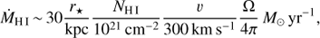 $$ {\dot M}_\text{HI}\sim30\frac{r_\star}{\text{kpc}}\frac{N_\text{HI}}{10^{21}\text{cm}^{-2}}\frac\nu{\text{300 km s}^{-1}}\frac{\mathrm\Omega}{4\pi}M_\odot\text{yr}^{-1}, $$