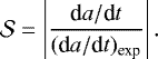\begin{equation*} \mathcal{S} = \left| \dfrac{\textrm{d}a/\textrm{d}t}{(\textrm{d}a/\textrm{d}t)_{\text{exp}}}\right|. \end{equation*}
