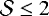 $\mathcal{S}\leq 2$