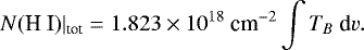\begin{equation*}N(\textrm{H~I})|_{\textrm{tot}} = 1.823 \times 10^{18} {~\textrm{cm}^{-2}} \int T_B~\textrm{d}v.\vspace*{-2pt}\end{equation*}