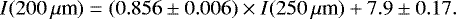 \begin{equation*} I(200\,\mu{\textrm{m}}) = (0.856\pm0.006) \times I(250\,\mu{\textrm{m}}) &#x002B;7.9\pm0.17. \end{equation*}