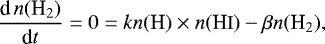 \begin{equation*} \frac{\textrm{d} \,n(\textrm{H}_2)}{\textrm{d}t} = 0 = kn(\textrm{H}) \times n(\textrm{H{\small I}}) - \beta n(\textrm{H}_2),\end{equation*}