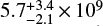 $ 5.7_{ - 2.1}^{ + 3.4} \times {10^9} $