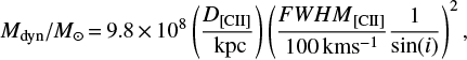 $ {M_{{\rm{dyn}}}}/{M_ \odot } = 9.8 \times {10^8}\left( {\frac{{{D_{[{\rm{CII}}]}}}}{{{\rm{kpc}}}}} \right){\left( {\frac{{FWH \, {M_{[{\rm{CII}}]}}}}{{{\rm{100 \, km}} \, {{\rm{s}}^{{\rm{ - 1}}}}}}\frac{1}{{\sin (i)}}} \right)^2}, $