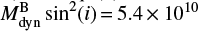 $ M_{{\rm{dyn}}}^{\rm{B}}{\sin ^2}(i) = 5.4 \times {10^{10}} $