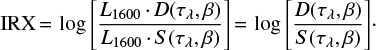 $${\rm IRX}\,{=}\,\log{\left[ \frac{L_{\rm 1600}\,{\cdot}\,D(\tau_\lambda,\beta)}{L_{\rm 1600}\,{\cdot}\,S(\tau_\lambda,\beta)} \right]}\,{=}\,\log{\left[\frac{D(\tau_\lambda,\beta)}{S(\tau_\lambda,\beta)} \right]}\cdot $$