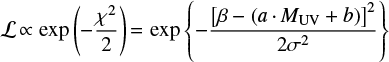$$ \mathcal{L}\,{\propto}\,\exp{\left( -\frac{\chi^2}{2} \right)}\,{=}\,\exp{\left\{ - \frac{\left[ \beta -(a\,{\cdot}\,M_{\rm UV}+b) \right]^2}{2 \sigma^2} \right\} } $$