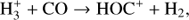 $ {\rm{H}}_{\rm{3}}^{\rm{ + }}{\rm{ + CO}} \to {\rm{HO}}{{\rm{C}}^{\rm{ + }}}{\rm{ + }}{{\rm{H}}_{\rm{2}}}, $