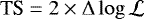 $\textrm{TS} = 2 \times \mathrm{\Delta} \log \mathcal{L}$