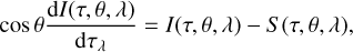 $ \begin{aligned} \cos \theta \frac{\text{ d}I(\tau ,\theta ,\lambda )}{\text{ d}\tau _{\lambda }} = I(\tau ,\theta ,\lambda ) - S(\tau ,\theta ,\lambda ), \end{aligned} $